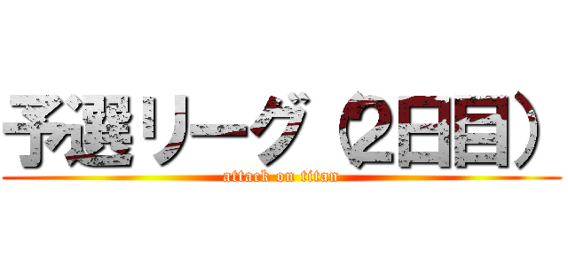 予選リーグ（２日目） (attack on titan)