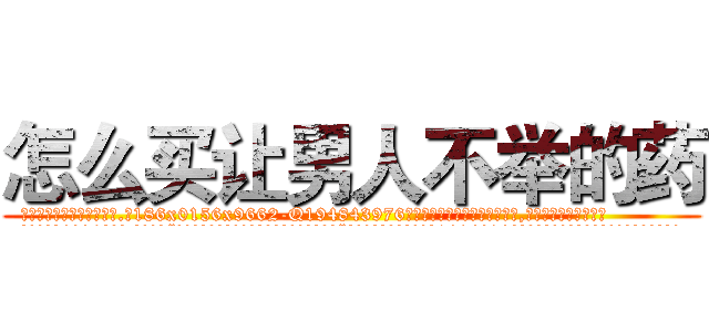 怎么买让男人不举的药 (怎么买让男人不举的药【电.话186x0156x9662-Q194843976林氏药业】我们做的是长期生意,靠的是老客户长期支持
参考消息网2月20日报道 韩媒称，“剩女多、离婚率高的城市，房价一定会上涨。”这是中国经济学家金岩石2016年12月参加在上海举行的房地产相关论坛时说的话。
)
