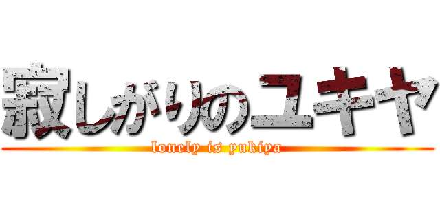 寂しがりのユキヤ (lonely is yukiya)