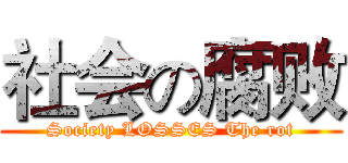 社会の腐败 (Society LOSSES The rot)