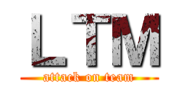 ＬＴＭ (attack on team)
