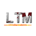 ＬＴＭ (attack on team)