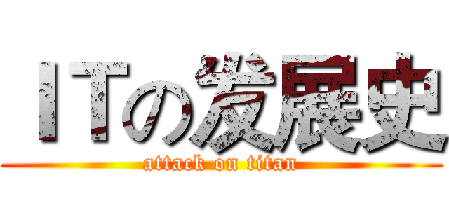 ＩＴの发展史 (attack on titan)