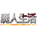 廃人生活 (attack on titan)