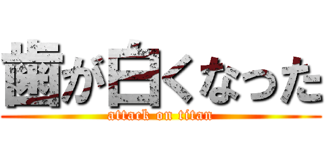 歯が白くなった (attack on titan)