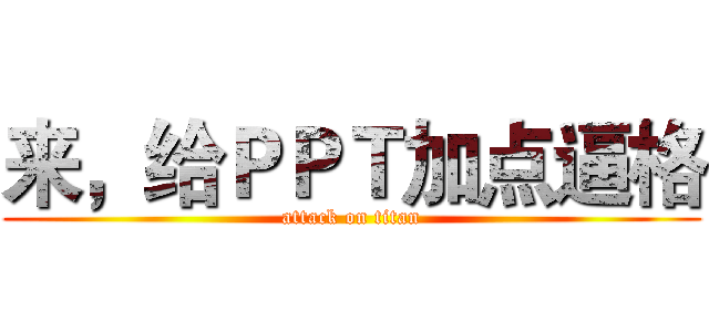 来，给ＰＰＴ加点逼格 (attack on titan)