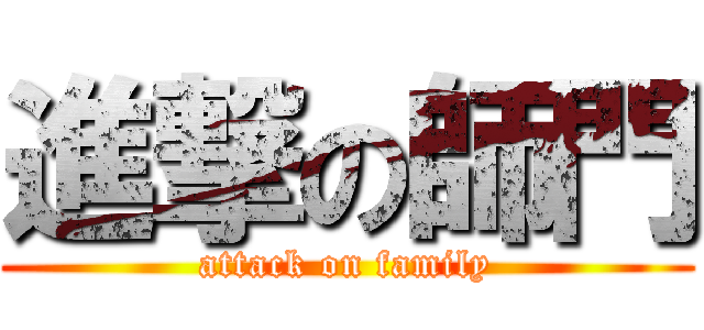 進撃の師門 (attack on family)