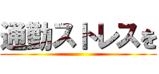 通勤ストレスを ()