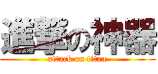 進撃の神器 (attack on titan)