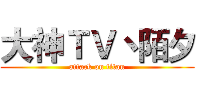 大神ＴＶ丶陌夕 (attack on titan)