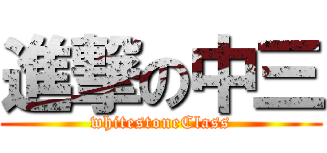 進撃の中三 (whitestoneClass)