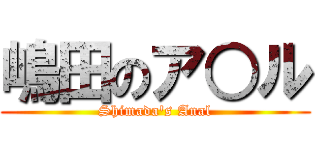 嶋田のア○ル (Shimada\'s Anal)