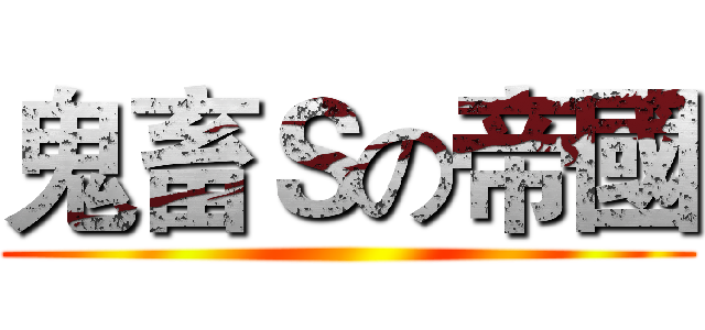 鬼畜Ｓの帝國 ()