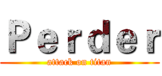 Ｐｅｒｄｅｒ (attack on titan)