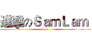 進擊のＳａｍＬａｍ  (=.=)