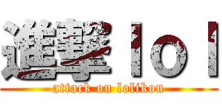 進撃ｌｏｌ (attack on lolikon)