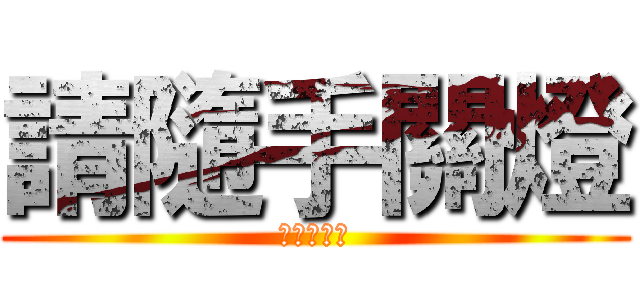 請隨手關燈 (請隨手關燈)