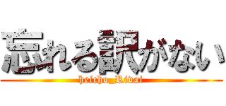 忘れる訳がない (heicho_Rivai)