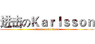 进击のＫａｒｌｓｓｏｎ (attack on karlsson)