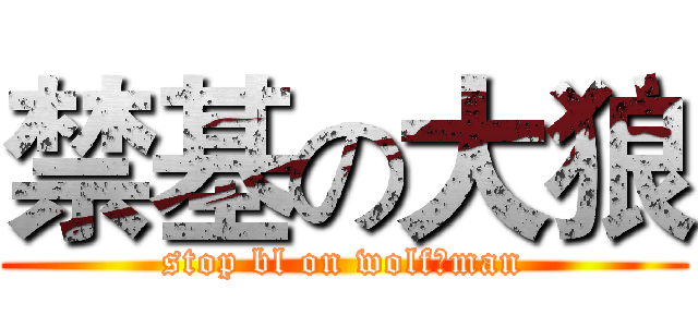 禁基の大狼 (stop bl on wolf man)