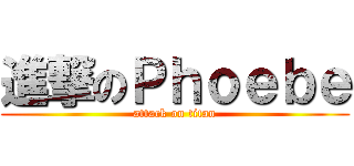 進撃のＰｈｏｅｂｅ (attack on titan)