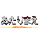 あたりまえ (atarimae)