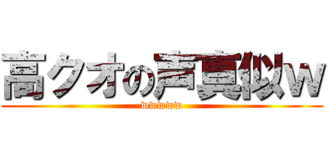 高クオの声真似ｗ (wwwww)