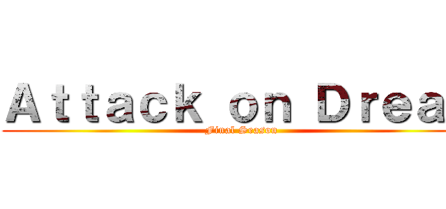 Ａｔｔａｃｋ ｏｎ Ｄｒｅａｍ (Final Season)
