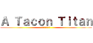 Ａ Ｔａｃｏｎ Ｔｉｔａｎ (進撃のかかと巨人)