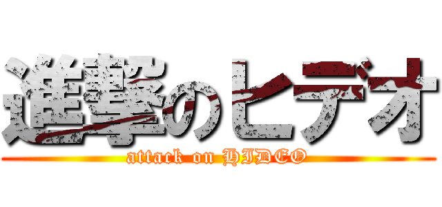 進撃のヒデオ (attack on HIDEO)