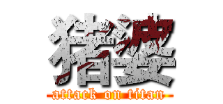 猪婆 (attack on titan)