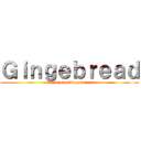 Ｇｉｎｇｅｂｒｅａｄ (attack on Gingerbread)
