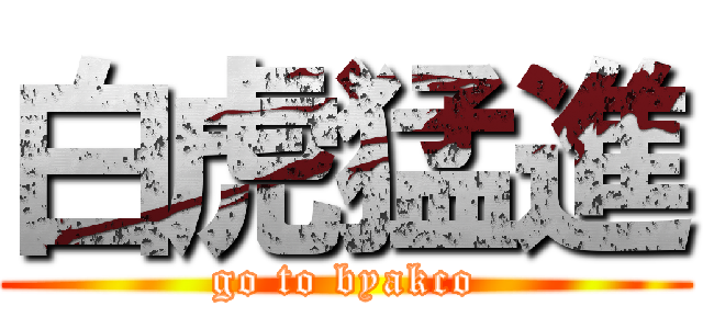 白虎猛進 (go to byakco)