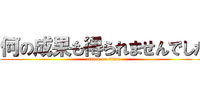 何の成果も得られませんでした (attack on titan)