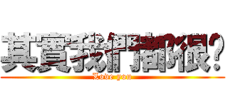 其實我們都很傻 (Love you)