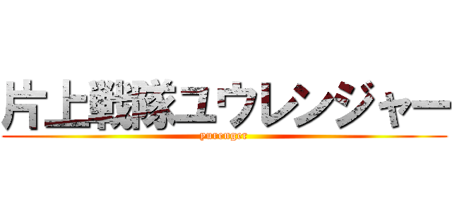 片上戦隊ユウレンジャー (yurenger)