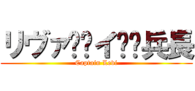 リヴァ⤴︎イ⤵︎兵長 (Captain Levi)