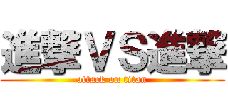 進撃ＶＳ進撃 (attack on titan)
