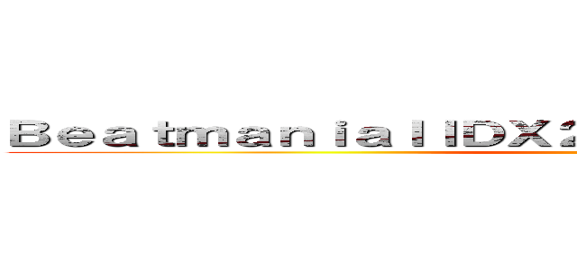 ＢｅａｔｍａｎｉａＩＩＤＸ２０ ＴＲＩＣＯＲＯ ＳＰ６段 ()