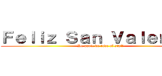 Ｆｅｌｉｚ Ｓａｎ Ｖａｌｅｎｔíｎ (De parte de todo el staff)