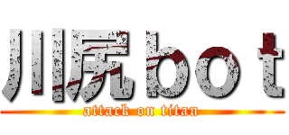 川尻ｂｏｔ (attack on titan)