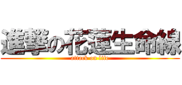 進撃の花蓮生命線 (attack on life)