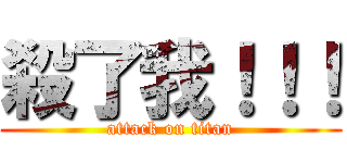 殺了我！！！ (attack on titan)