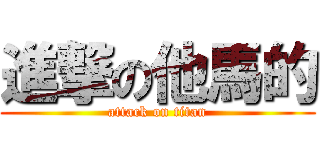 進撃の他馬的 (attack on titan)