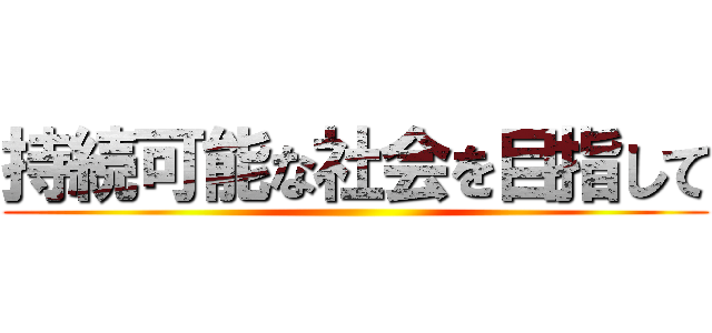 持続可能な社会を目指して ()