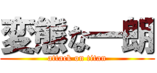 変態な一朗 (attack on titan)