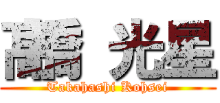髙橋 光星 (Takahashi Kohsei)