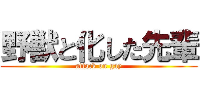 野獣と化した先輩 (attack on gay)