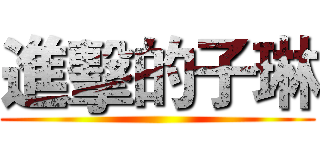 進擊的子琳 ()