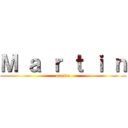 Ｍ ａ ｒ ｔ ｉ ｎ (martin)